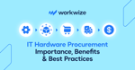 IT Hardware Procurement: Importance, Benefits, & Best Practices