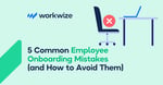 5 Common Employee Onboarding Mistakes (and How to Avoid Them)