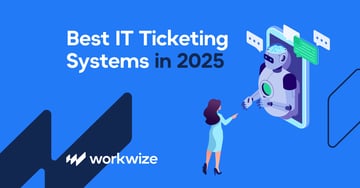 Workwize's 5 Best IT Ticketing Systems Picks for IT Teams